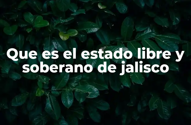 Que es el Estado Libre y Soberano de Jalisco