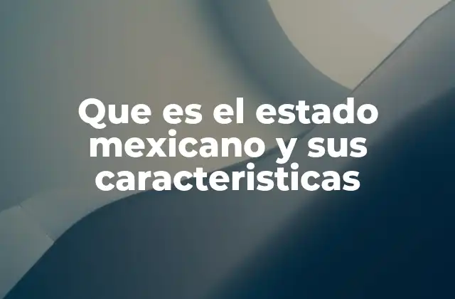 Que es el Estado Mexicano y Sus Caracteristicas 2 El papel del estado mexicano en el sistema federal de México