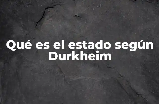 Qué es el Estado según Durkheim