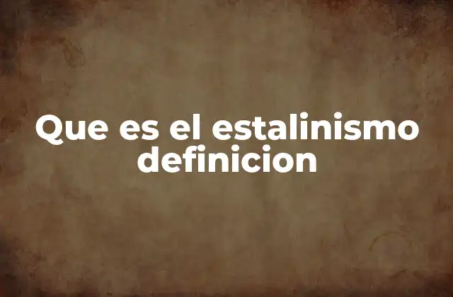 Que es el Estalinismo Definicion 2 Origen del régimen autoritario en la URSS