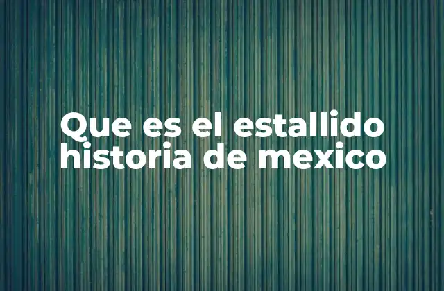Que es el Estallido Historia de Mexico 2 El estallido como símbolo de resistencia y cambio