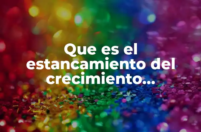 Que es el Estancamiento Del Crecimiento Economico