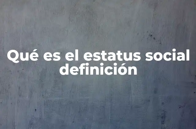 Qué es el Estatus Social Definición