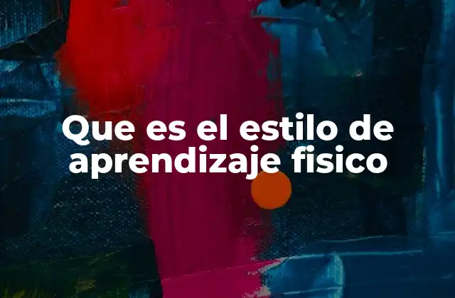 Que es el Estilo de Aprendizaje Fisico