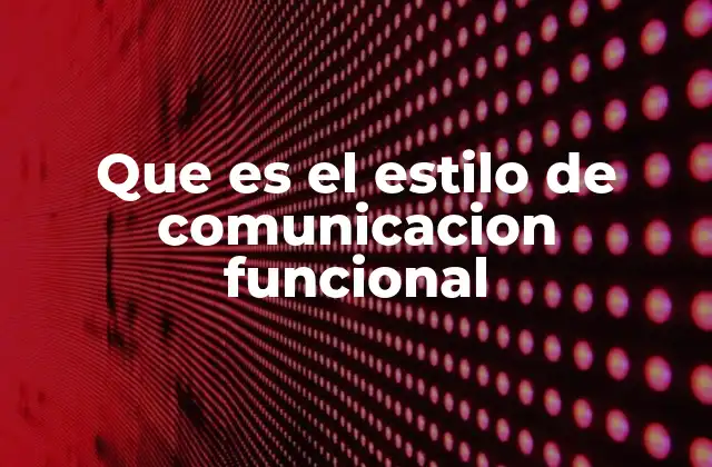 Que es el Estilo de Comunicacion Funcional