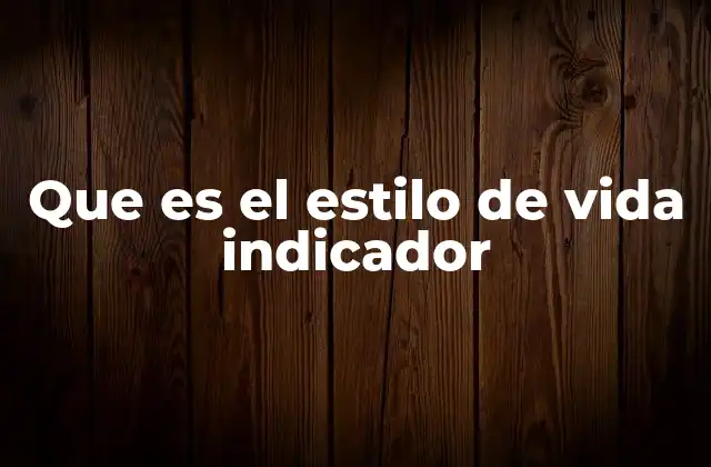 Que es el Estilo de Vida Indicador