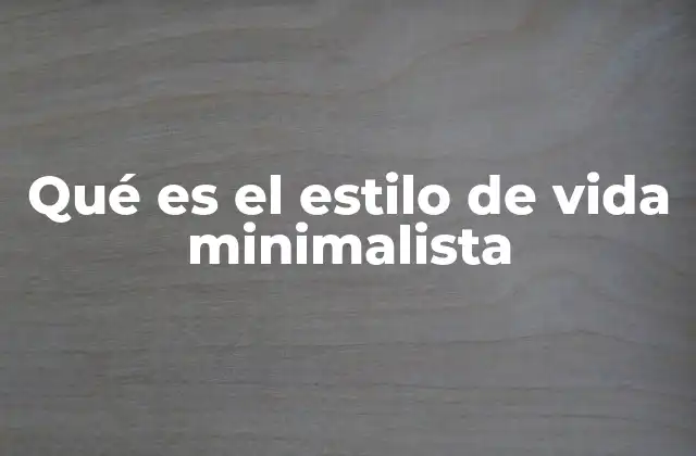 Qué es el Estilo de Vida Minimalista