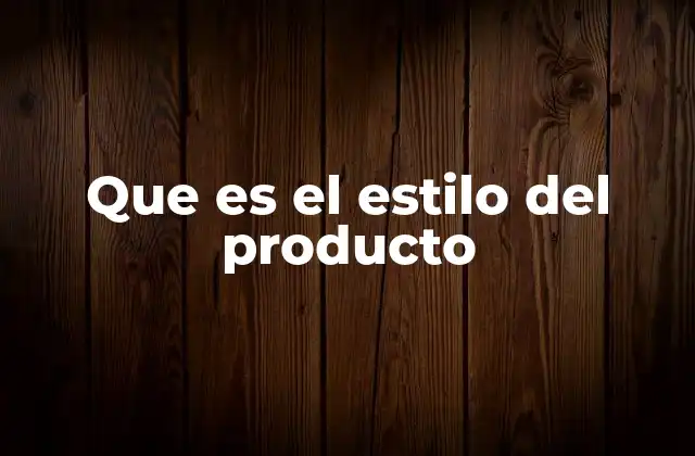 Que es el Estilo Del Producto