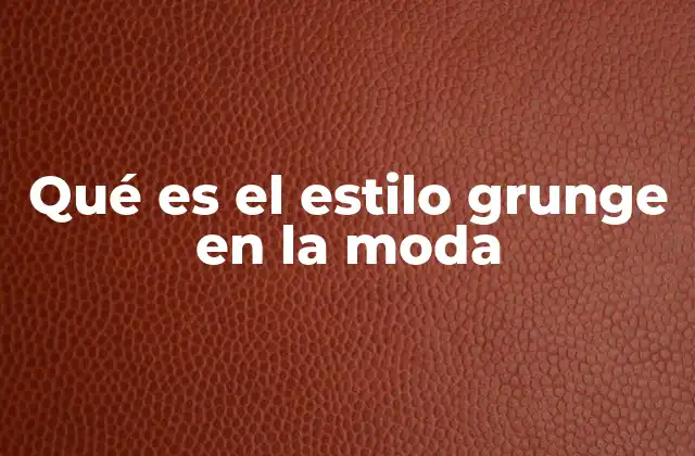 Qué es el Estilo Grunge en la Moda 2 Orígenes culturales del estilo grunge