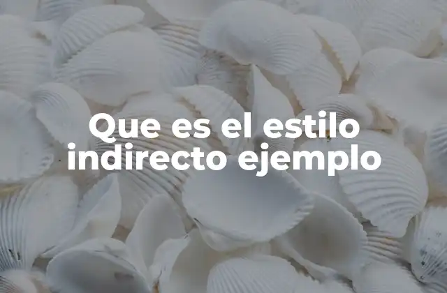 Que es el Estilo Indirecto Ejemplo