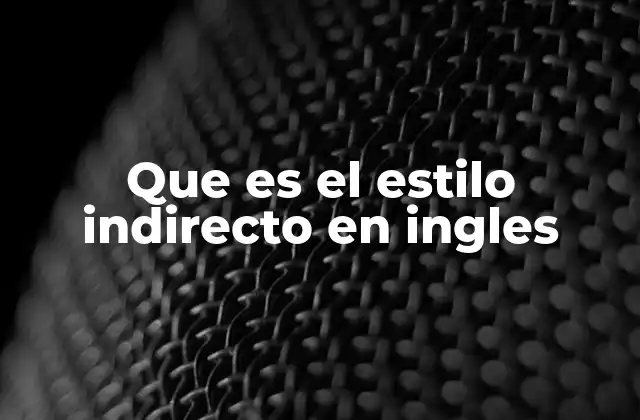 Que es el Estilo Indirecto en Ingles 2 La importancia del estilo indirecto en la comunicación formal
