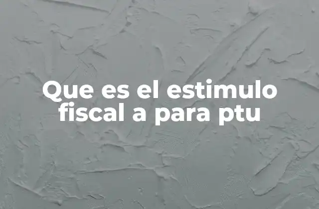 Que es el Estimulo Fiscal a para Ptu