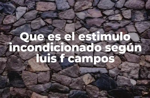 Que es el Estimulo Incondicionado según Luis F Campos
