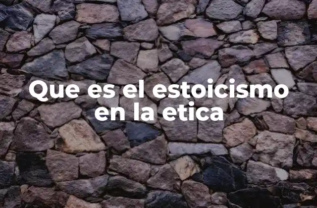 Que es el Estoicismo en la Etica