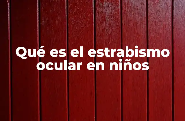 Qué es el Estrabismo Ocular en Niños