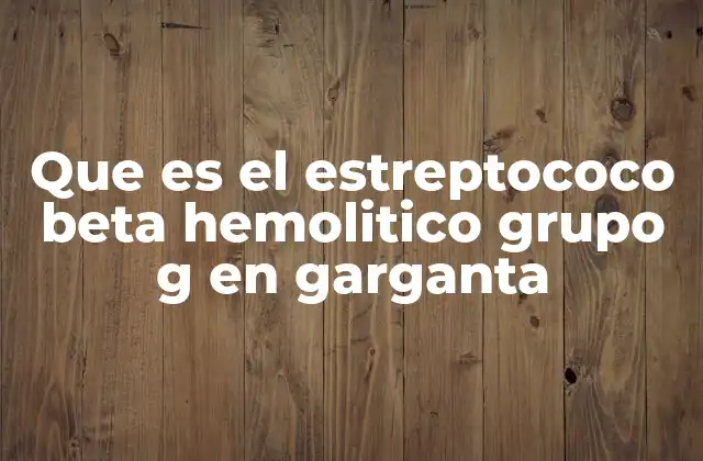 Que es el Estreptococo Beta Hemolitico Grupo G en Garganta