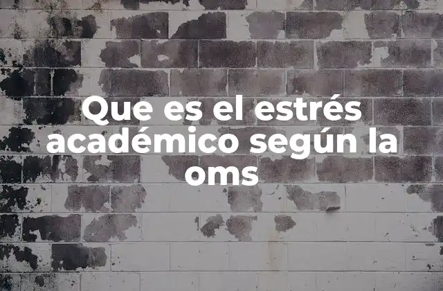 Que es el Estrés Académico según la Oms