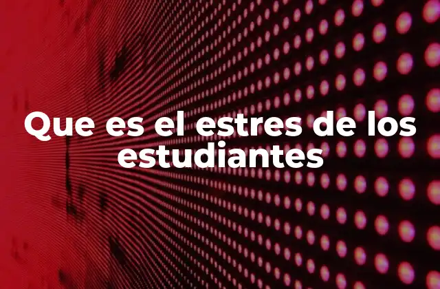 Causas del estrés en el entorno escolar