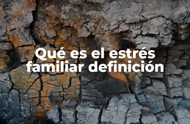 Qué es el Estrés Familiar Definición