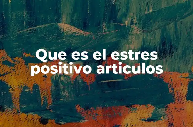 Que es el Estres Positivo Articulos