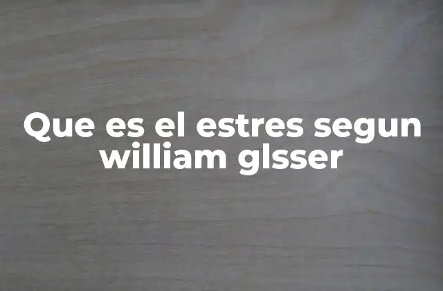 Que es el Estres Segun William Glsser