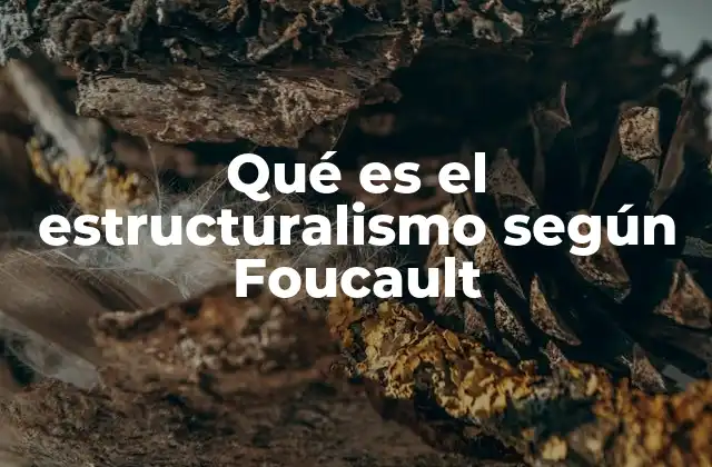 Qué es el Estructuralismo según Foucault