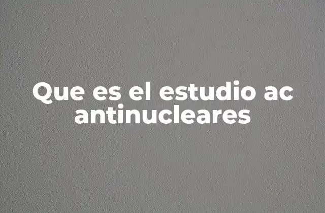 Que es el Estudio Ac Antinucleares