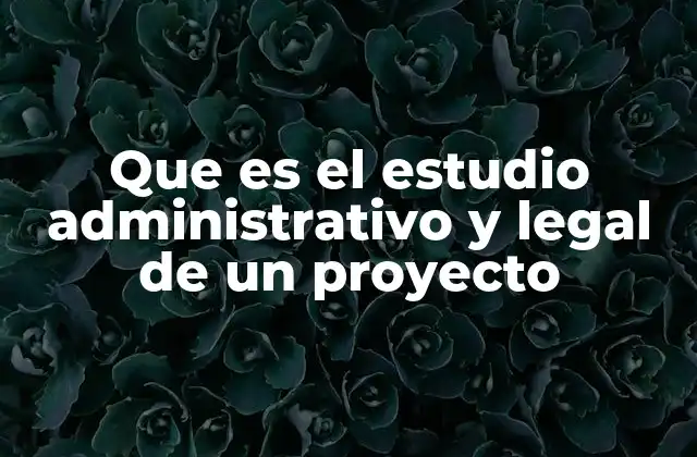 Que es el Estudio Administrativo y Legal de un Proyecto