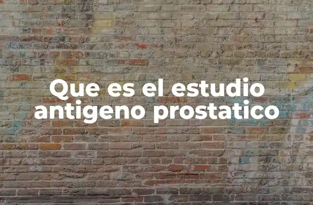 Que es el Estudio Antigeno Prostatico