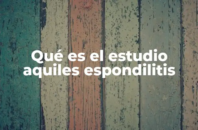 Qué es el Estudio Aquiles Espondilitis