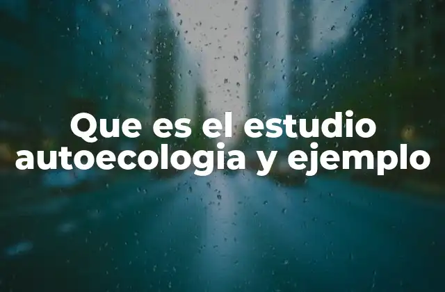 Que es el Estudio Autoecologia y Ejemplo 2 La interacción entre una especie y su entorno