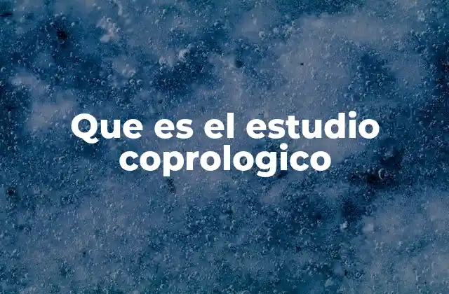 Que es el Estudio Coprologico