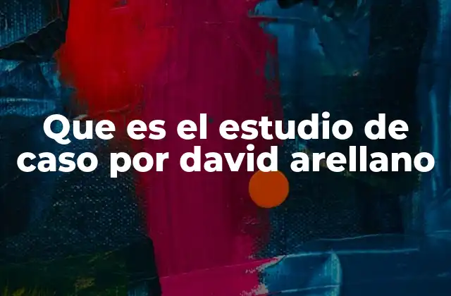 Que es el Estudio de Caso por David Arellano