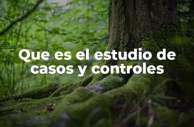 Que es el Estudio de Casos y Controles