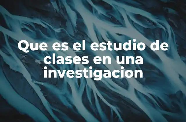 Que es el Estudio de Clases en una Investigacion
