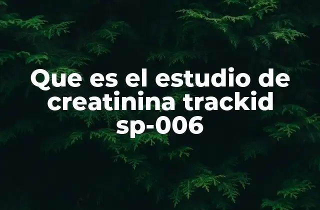 Que es el Estudio de Creatinina Trackid Sp-006