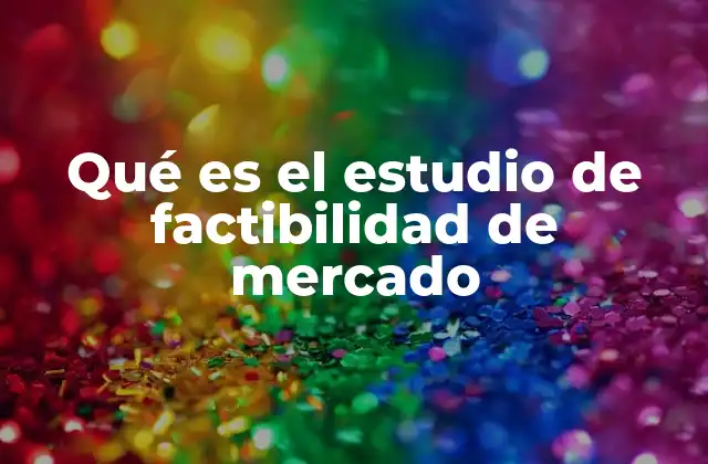 Qué es el Estudio de Factibilidad de Mercado
