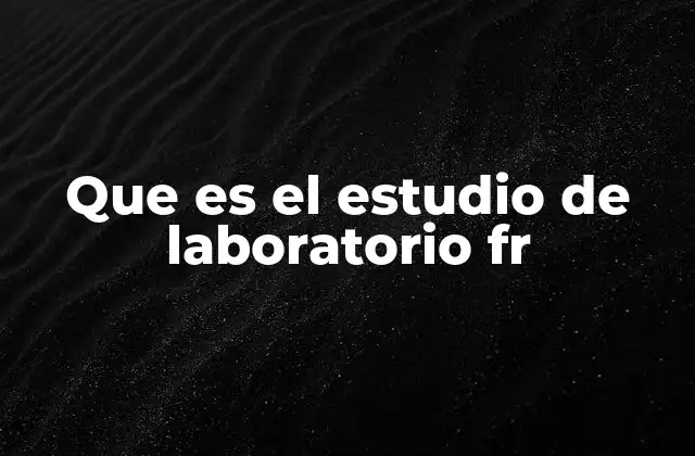 Que es el Estudio de Laboratorio Fr 2 La relevancia de los análisis clínicos en Francia