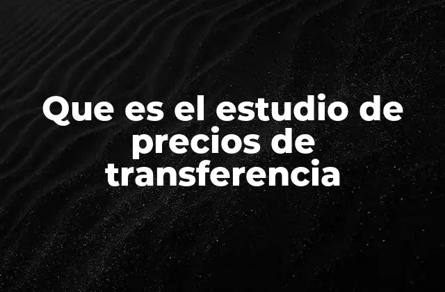 Que es el Estudio de Precios de Transferencia