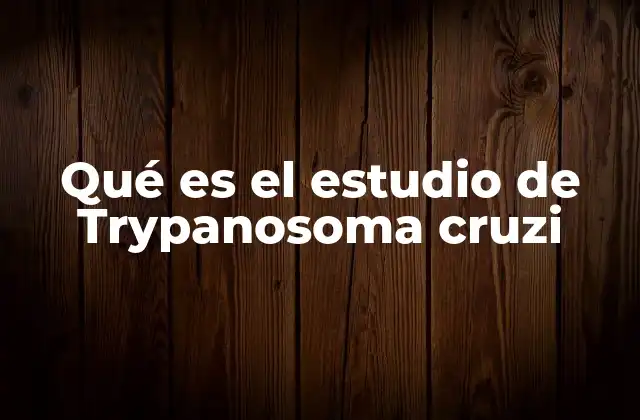 Qué es el Estudio de Trypanosoma Cruzi 2 El papel del Trypanosoma cruzi en la salud pública