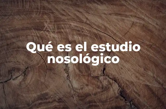 Qué es el Estudio Nosológico