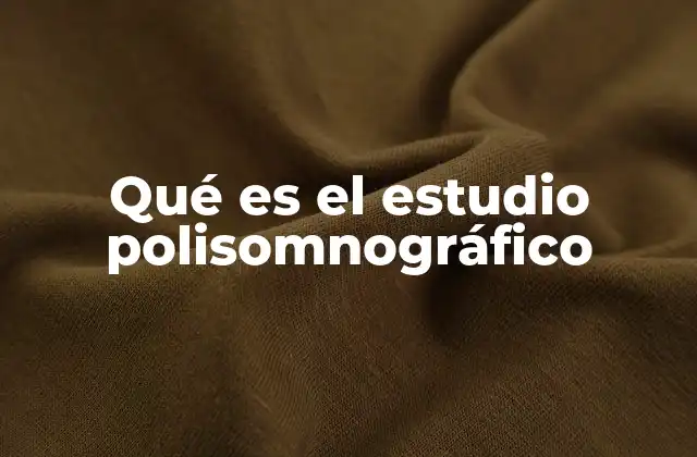 Qué es el Estudio Polisomnográfico