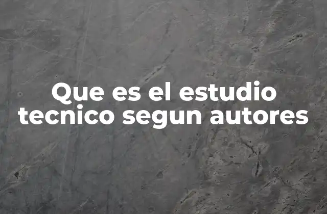 Que es el Estudio Tecnico Segun Autores
