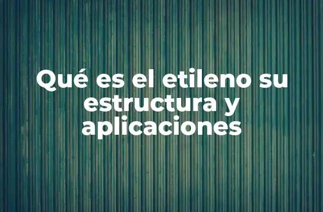 El papel del etileno en la química industrial y el desarrollo tecnológico