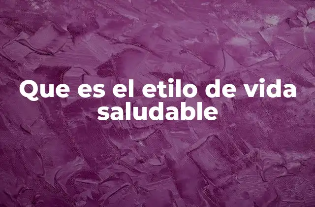 Que es el Etilo de Vida Saludable