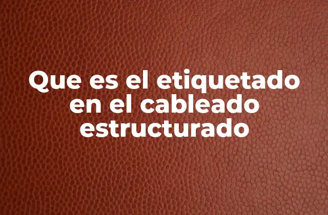 Que es el Etiquetado en el Cableado Estructurado