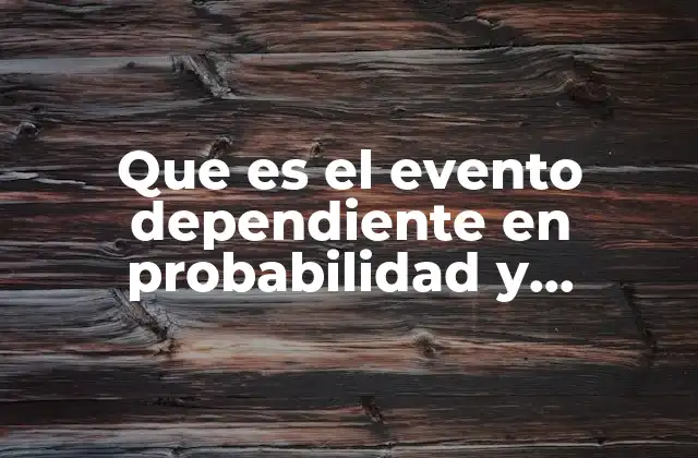 Que es el Evento Dependiente en Probabilidad y Estadistica
