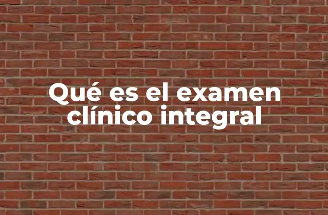 Qué es el Examen Clínico Integral