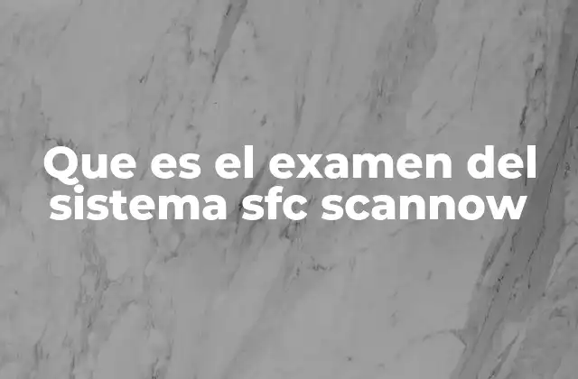 Que es el Examen Del Sistema Sfc Scannow