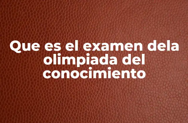 Que es el Examen Dela Olimpiada Del Conocimiento 2 Cómo se estructura una prueba de conocimiento multidisciplinaria